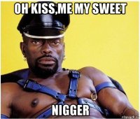 oh kiss,me my sweet nigger