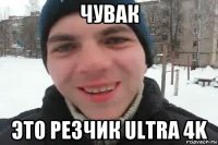 чувак это резчик ultra 4k