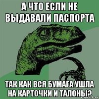 а что если не выдавали паспорта так как вся бумага ушла на карточки и талоны?