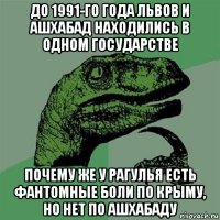 до 1991-го года львов и ашхабад находились в одном государстве почему же у рагулья есть фантомные боли по крыму, но нет по ашхабаду