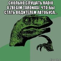 сколько слушать radio o’zbegim taronasi, что-бы стать водителем автобуса... 