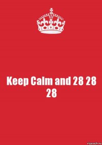 Keep Calm and 28 28 28