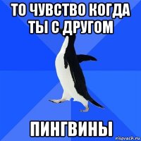 то чувство когда ты с другом пингвины