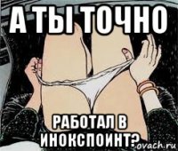 а ты точно работал в инокспоинт?