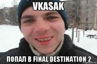 vkasak попал в final destination 2