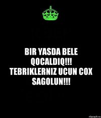 BIR YASDA BELE QOCALDIQ!!!
TEBRIKLERNIZ UCUN COX SAGOLUN!!!