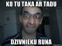 ko tu taka ar tadu dzivnieku runa