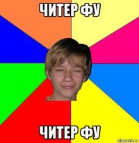 читер фу читер фу