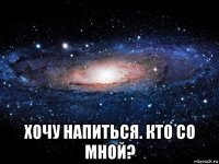  хочу напиться. кто со мной?