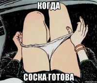 когда соска готова