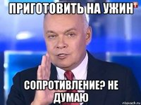 приготовить на ужин сопротивление? не думаю