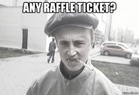 any raffle ticket? 