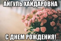 айгуль хайдаровна с днем рождения!