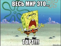 весь мир это... торт!!!