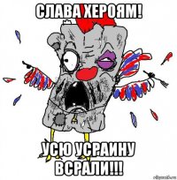 слава хероям! усю усраину всрали!!!