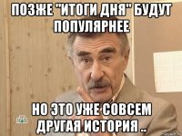 позже "итоги дня" будут популярнее но это уже совсем другая история ..