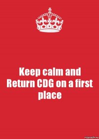 Keep calm and
Return CDG on a first place