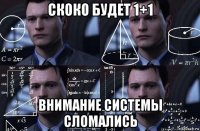 скоко будет 1+1 внимание системы сломались