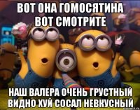 вот она гомосятина вот смотрите наш валера очень грустный видно хуй сосал невкусный