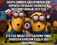 скоро символ ада кремлевские куранты пробьют полночь и наступит новый 2012 год это год жабы это год воин чумы поноса и болезни будьте вы щасливы