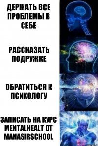 держать все проблемы в себе рассказать подружке обратиться к психологу записать на курс mentalhealt от manasirschool