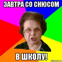 завтра со снюсом в школу!