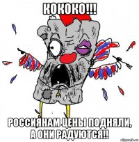 кококо!!! россиянам цены подняли, а они радуются!!