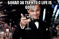 бокал за тех кто с life is good 