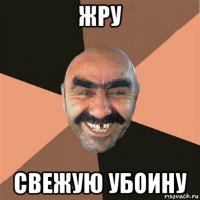 жру свежую убоину