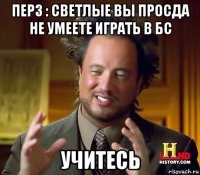 перз : светлые вы просда не умеете играть в бс учитесь