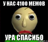 у нас 4100 мемов ура спасибо