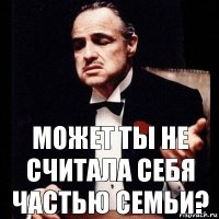 Может ты не считала себя частью СЕМЬИ?