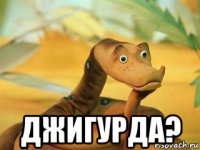  джигурда?