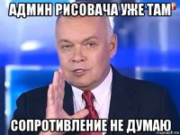 админ рисовача уже там сопротивление не думаю