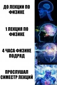 До лекции по Физике 1 Лекция по физике 4 часа Физике подряд Прослушал симестр лекций