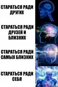 Стараться ради других Стараться ради друзей и близких Стараться ради самых близких Стараться ради себя