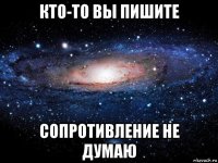 кто-то вы пишите сопротивление не думаю