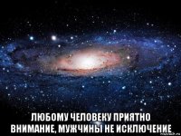  любому человеку приятно внимание, мужчины не исключение