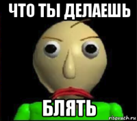 что ты делаешь блять