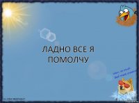 Ладно все я помолчу