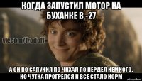 когда запустил мотор на буханке в -27 а он по сапунил по чихал по пердел немного, но чутка прогрелся и все стало норм