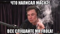 что написал маск?! все слушайте mr.frola!