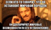 если кто то говорит, что он установит мировой порядок он декларирует мировые возможности по его установлению