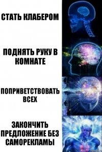 стать клабером поднять руку в комнате поприветствовать всех закончить предложение без саморекламы