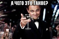 а чего это такое? 