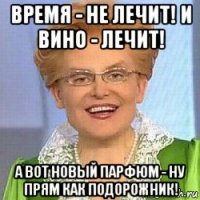 время - не лечит! и вино - лечит! а вот новый парфюм - ну прям как подорожник!