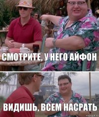 Смотрите, у него айфон Видишь, всем насрать