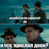 -отработал по скрипту?
-да и что, прислал доки?