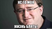 кс го моя жизнь блять!