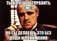 ты хочешь отправить смс? но ты делаешь это без души и понимания